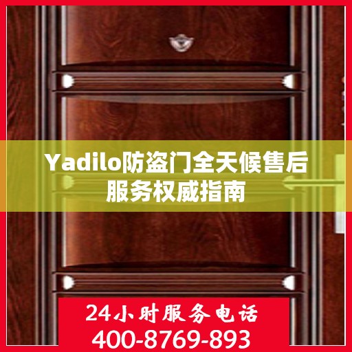 Yadilo防盗门全天候售后服务权威指南