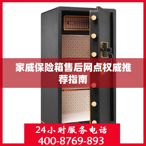 家威保险箱售后网点权威推荐指南