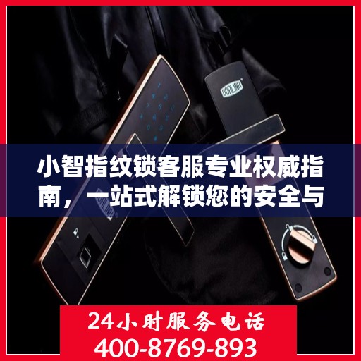 小智指纹锁客服专业权威指南，一站式解锁您的安全与便捷体验