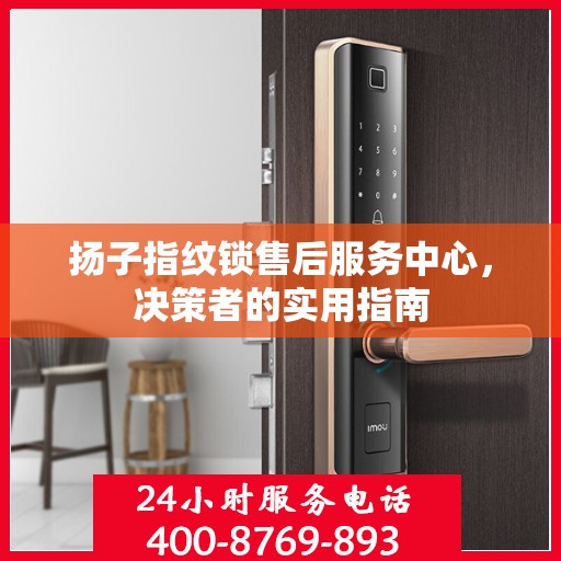 扬子指纹锁售后服务中心，决策者的实用指南