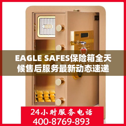 EAGLE SAFES保险箱全天候售后服务最新动态速递