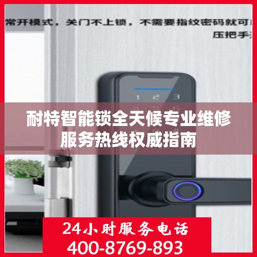 耐特智能锁全天候专业维修服务热线权威指南