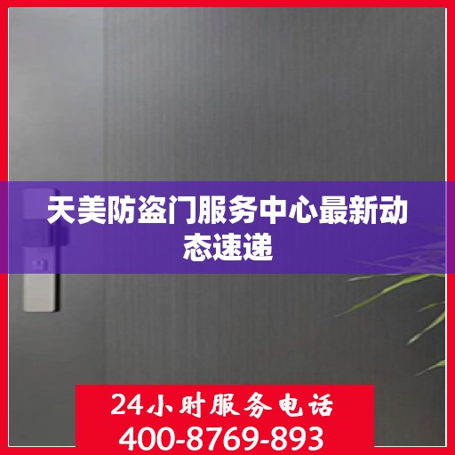 天美防盗门服务中心最新动态速递