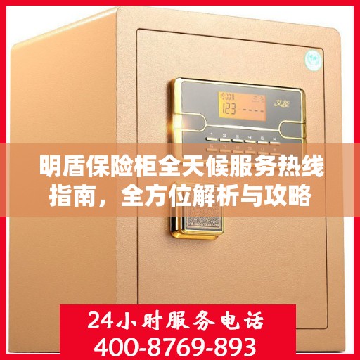 明盾保险柜全天候服务热线指南，全方位解析与攻略