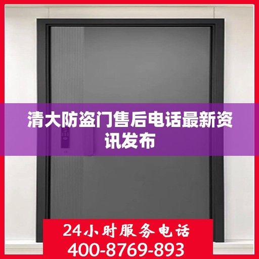 清大防盗门售后电话最新资讯发布