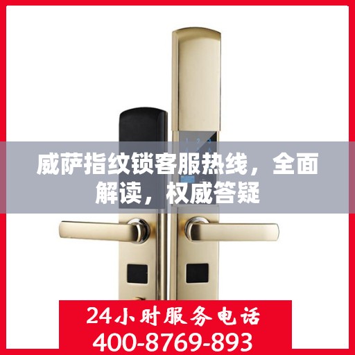 威萨指纹锁客服热线，全面解读，权威答疑