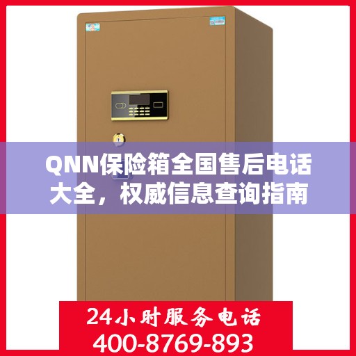 QNN保险箱全国售后电话大全，权威信息查询指南
