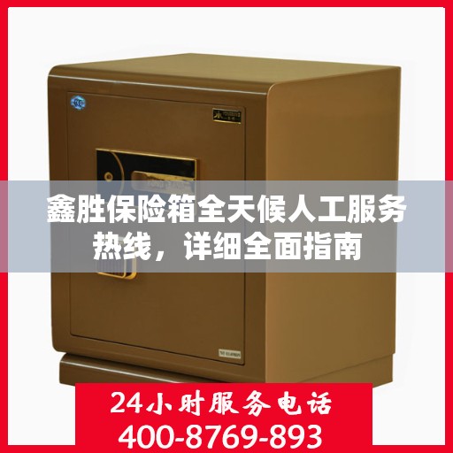 鑫胜保险箱全天候人工服务热线，详细全面指南