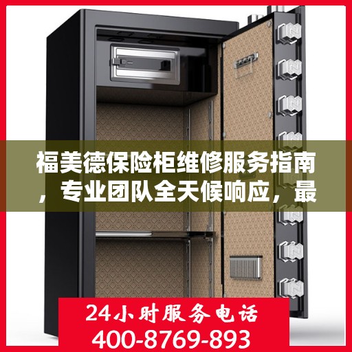 福美德保险柜维修服务指南，专业团队全天候响应，最新攻略与电话全掌握