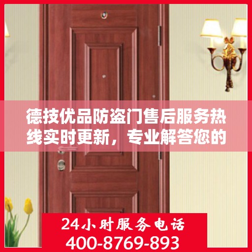 德技优品防盗门售后服务热线实时更新，专业解答您的疑问