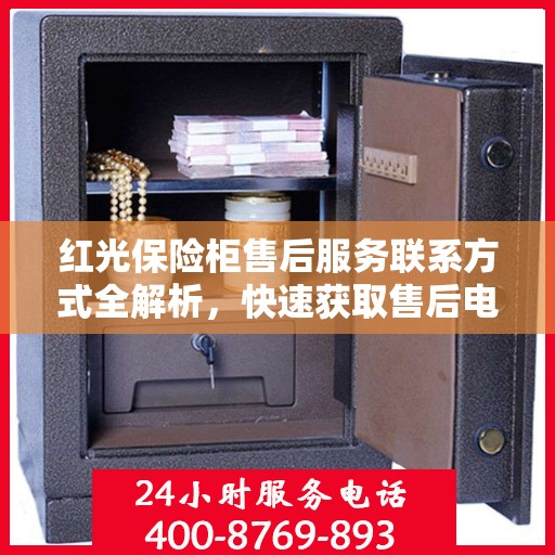 红光保险柜售后服务联系方式全解析，快速获取售后电话，解决您的疑问！