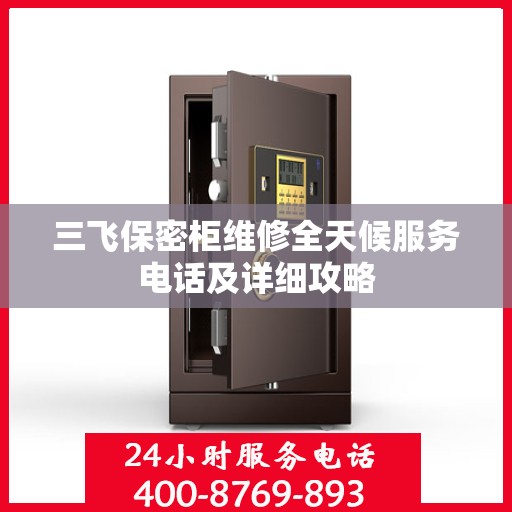 三飞保密柜维修全天候服务电话及详细攻略