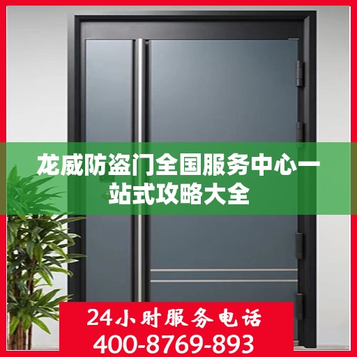 龙威防盗门全国服务中心一站式攻略大全