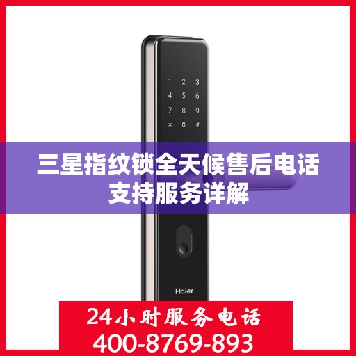 三星指纹锁全天候售后电话支持服务详解