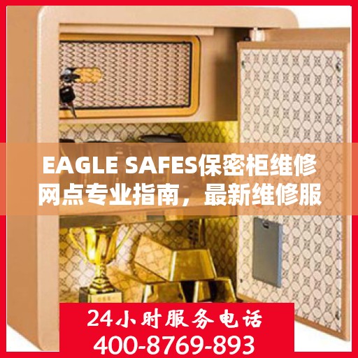 EAGLE SAFES保密柜维修网点专业指南，最新维修服务攻略