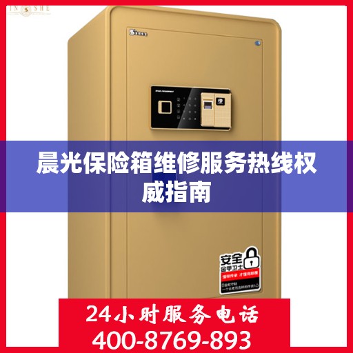 晨光保险箱维修服务热线权威指南