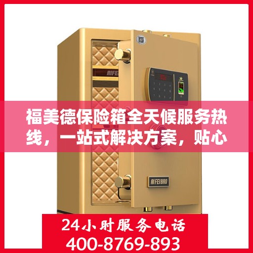 福美德保险箱全天候服务热线，一站式解决方案，贴心服务随时可达
