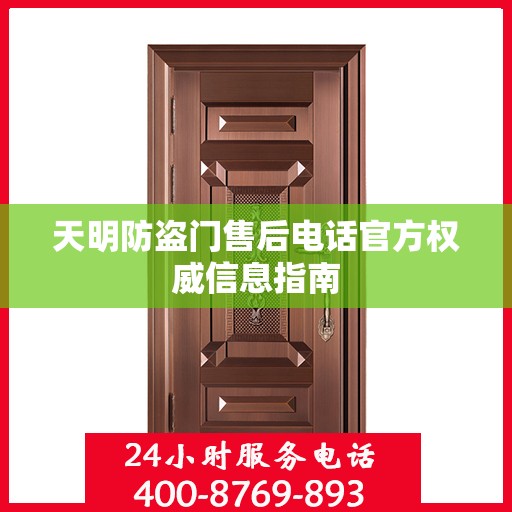 天明防盗门售后电话官方权威信息指南