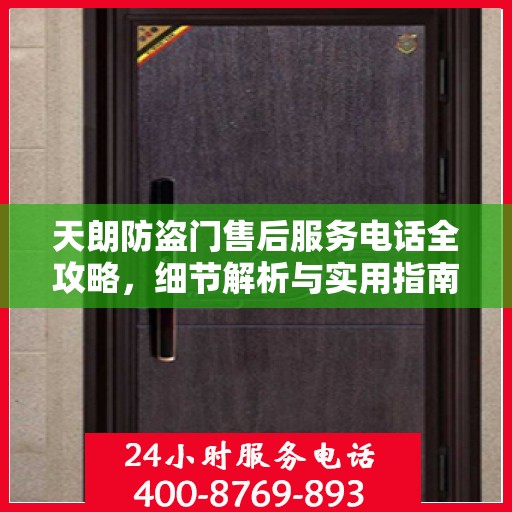 天朗防盗门售后服务电话全攻略，细节解析与实用指南