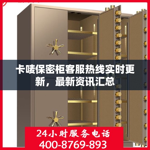 卡唛保密柜客服热线实时更新，最新资讯汇总