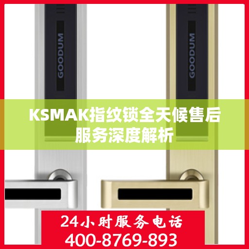 KSMAK指纹锁全天候售后服务深度解析