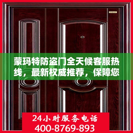 蒙玛特防盗门全天候客服热线，最新权威推荐，保障您的安全之门！
