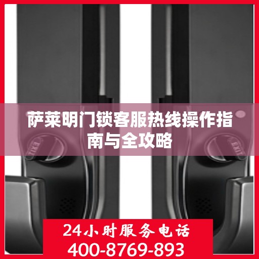 萨莱明门锁客服热线操作指南与全攻略