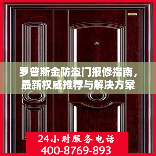 罗普斯金防盗门报修指南，最新权威推荐与解决方案