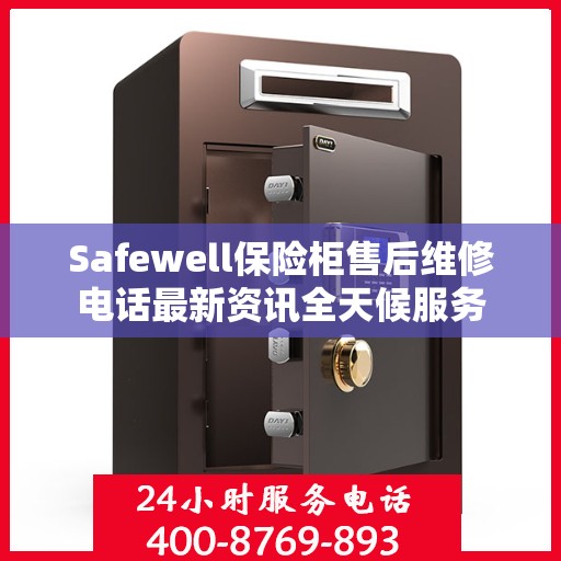 Safewell保险柜售后维修电话最新资讯全天候服务