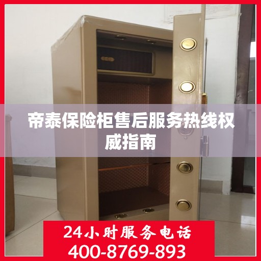 帝泰保险柜售后服务热线权威指南