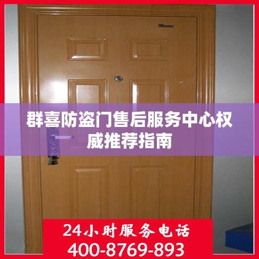 群喜防盗门售后服务中心权威推荐指南