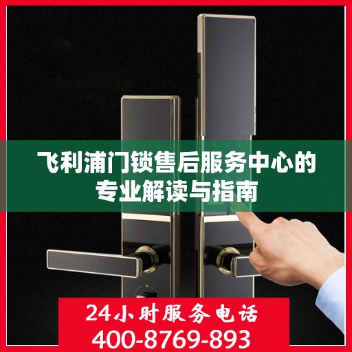 飞利浦门锁售后服务中心的专业解读与指南