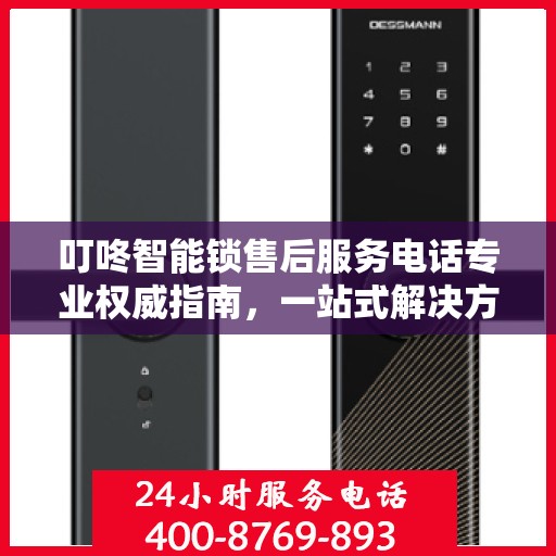 叮咚智能锁售后服务电话专业权威指南，一站式解决方案，贴心服务触手可及！
