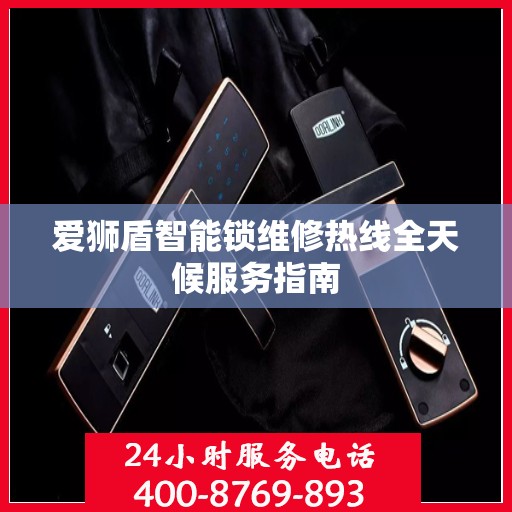 爱狮盾智能锁维修热线全天候服务指南