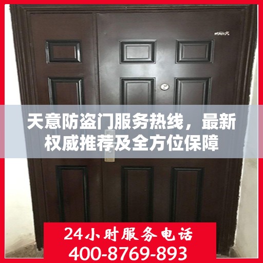 天意防盗门服务热线，最新权威推荐及全方位保障