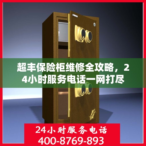 超丰保险柜维修全攻略，24小时服务电话一网打尽