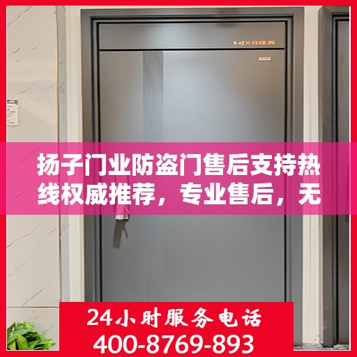 扬子门业防盗门售后支持热线权威推荐，专业售后，无忧服务！