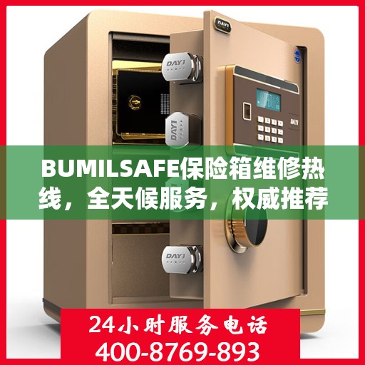 BUMILSAFE保险箱维修热线，全天候服务，权威推荐，一键解决维修难题