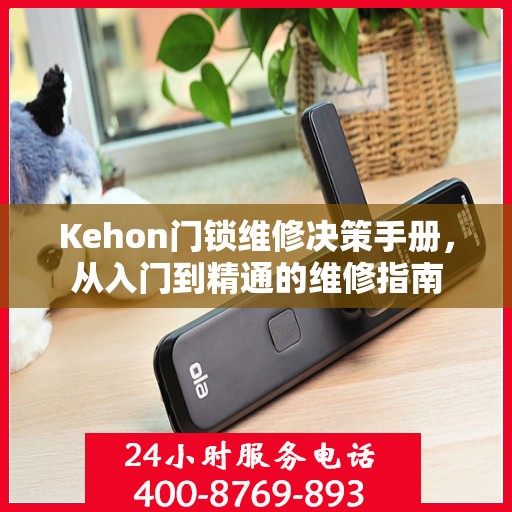 Kehon门锁维修决策手册，从入门到精通的维修指南