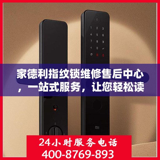 家德利指纹锁维修售后中心，一站式服务，让您轻松读懂所有细节