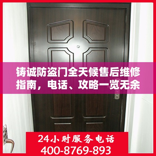 铸诚防盗门全天候售后维修指南，电话、攻略一览无余