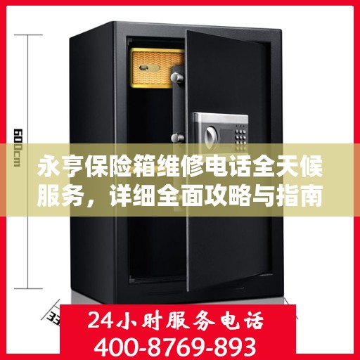 永亨保险箱维修电话全天候服务，详细全面攻略与指南