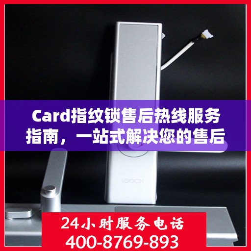Card指纹锁售后热线服务指南，一站式解决您的售后问题