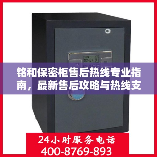 铭和保密柜售后热线专业指南，最新售后攻略与热线支持