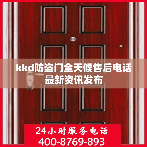 kkd防盗门全天候售后电话最新资讯发布