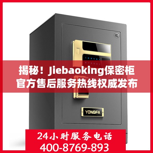 揭秘！Jiebaoking保密柜官方售后服务热线权威发布