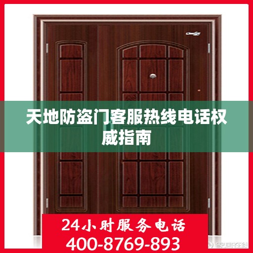 天地防盗门客服热线电话权威指南