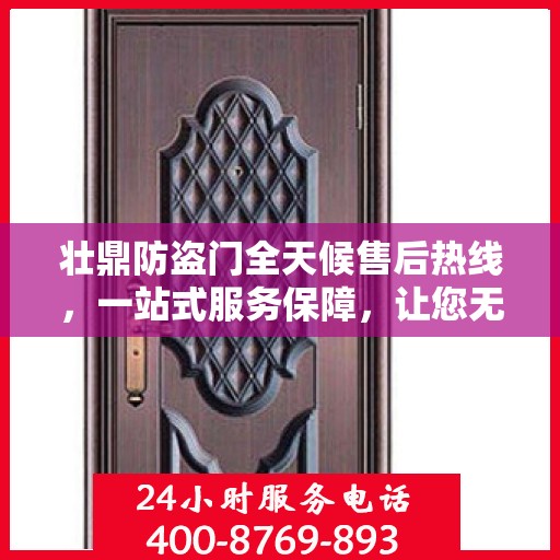 壮鼎防盗门全天候售后热线，一站式服务保障，让您无忧！
