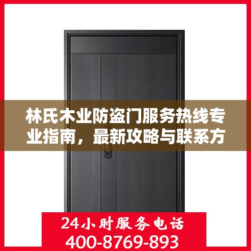 林氏木业防盗门服务热线专业指南，最新攻略与联系方式