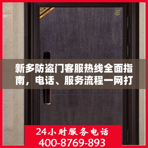 新多防盗门客服热线全面指南，电话、服务流程一网打尽！